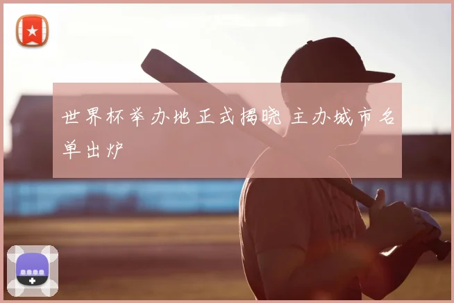 世界杯举办地正式揭晓 主办城市名单出炉