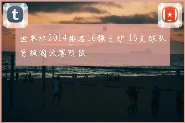 世界杯2014排名16强出炉 16支球队晋级淘汰赛阶段